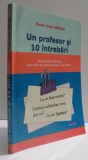 UN PROFESOR SI 10 INTREBARI - STUDIO DE REFLECTIE, EXERCITII DE AUTOEVALUARE CU CHEIE de DOINA IRINA SIMION , 2006, DEDICATIE *