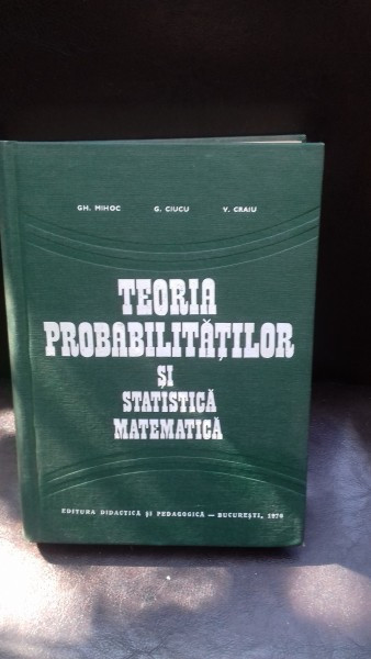 TEORIA PROBABILITATILOR SI STATISTICA MATEMATICA - GH. MIHOC