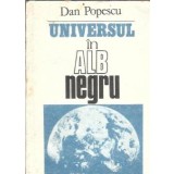 Universul in alb-negru - Dan Popescu