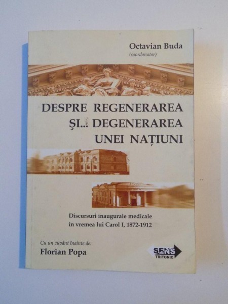 DESPRE REGENERAREA SI DEGENERAREA UNEI NATIUNI , DISCURSURI INAUGURALE MEDICALE IN VREMEA LUI CAROL I (1872 - 1912) de OCTAVIAN BUDA , CUVANT INAINTE