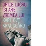 Orice lucru isi are vremea lui - Karl Ove Knausgard, Ivona Berceanu, Roxana-Ema Dreve
