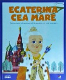 Ecaterina cea Mare. Tarina care a transformat Rusia intr-un stat modern