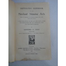 SHIPMASTER'S HANDBOOK TO THE Merchant Shipping Acts - SANFORD D. COLE - Glasgow, 1913