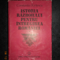 CONSTANTIN KIRITESCU - ISTORIA RAZBOIULUI PENTRU INTREGIREA ROMANIEI volumul 1