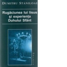 Rugaciunea lui Iisus si experienta Duhului Sfant (editia a II-a) - Pr Dumitru Staniloae