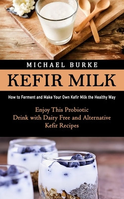 Kefir Milk: How to Ferment and Make Your Own Kefir Milk the Healthy Way (Enjoy This Probiotic Drink with Dairy Free and Alternativ foto