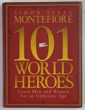 101 WORLD HEROES , GREAT MEN AND WOMEN FOR AN UNHEROIC AGE by SIMON SEBAG MONTEFIORE , 2007