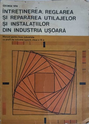 INTRETINEREA, REGLAREA SI REPARAREA UTILAJELOR SI INSTALATIILOR DIN INDUSTRIA USOARA. MANUAL PENTRU LICEE I-239819 foto