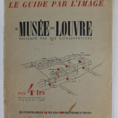 LE MUSEE DU LOUVRE PRESENTE PAR SES CONSERVATEURS - LE GUIDE PAR L 'IMAGE , 1937