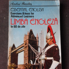 ESSENTIAL ENGLISH EXERCISES & KEYS FOR ADVANCED LEARNERS, LIMBA ENGLEZA IN 60 DE ZILE - ANDREI BANTAS