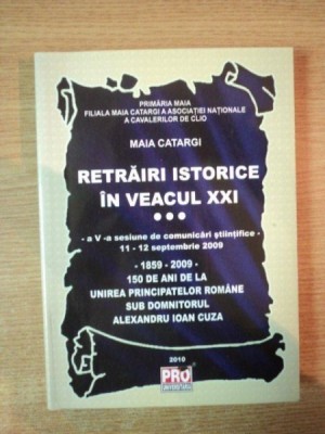 RETRAIRI ISTORICE IN VEACUL XXI A V A SESIUNE DE COMUNICARI STIINTIFICE 11-12 SEPTEMBRIE 2009 , 1859-2009 150 DE ANI DE LA UNIREA PRINCIPATELOR ROMANE foto