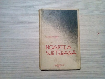 NOAPTEA SUBTERANA - Poezii - Victor Eftimiu - Editura &amp;quot;Universul&amp;quot;, 1933, 158 p. foto