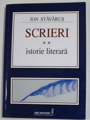 ION STAVARUS - SCRIERI , VOLUMUL II - ISTORIE LITERARA , 2011 foto