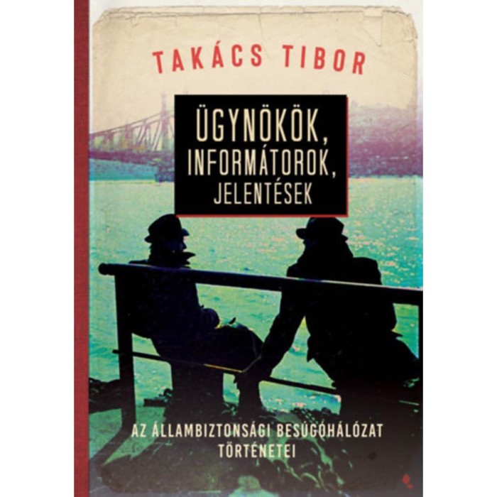 &Uuml;gyn&ouml;k&ouml;k, inform&aacute;torok, jelent&eacute;sek - Az &aacute;llambiztons&aacute;gi bes&uacute;g&oacute;h&aacute;l&oacute;zat t&ouml;rt&eacute;netei - Tak&aacute;cs Tibor