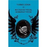 Ki csat&aacute;t nyer, koron&aacute;t nyer - Varr&oacute; J&aacute;nos