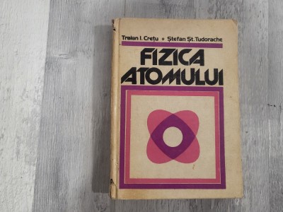 Fizica atomului de Traian I.Cretu,Stefan St.Tudorache foto