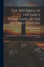The Writings of the Early Christians of the Second Century: Namely, Athenagoras, Tatian [And Others] Collected and Tr. by Dr. Giles foto