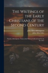 The Writings of the Early Christians of the Second Century: Namely, Athenagoras, Tatian [And Others] Collected and Tr. by Dr. Giles foto