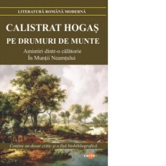Pe drumuri de munte. Amintiri dintr-o calatorie in Muntii Neamtului - Calistrat Hogas