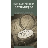 Cum Sa Intelegem Batranetea, - Editura De Suflet
