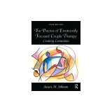 The Practice of Emotionally Focused Couple Therapy: Creating Connection
