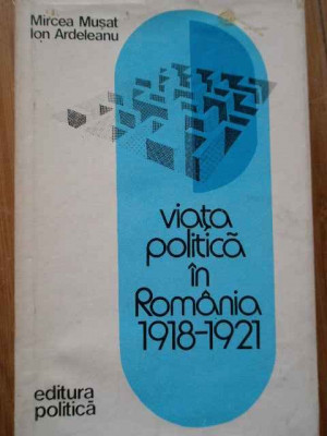 Viata Politica In Romania 1918-1921 - Mircea Musat Ion Ardeleanu ,282408 foto