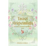 Tavaszi vir&aacute;gszimf&oacute;nia - versek a tavaszi napokb&oacute;l - Pőd&ouml;r Gy&ouml;rgy