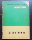 Ciclotronul - N. D. Fedorov (Biblioteca societății de științe matematice și fizice din R.P.R.) - foarte rară!!!