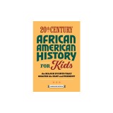 20th Century African American History for Kids: The Major Events That Shaped the Past and Present