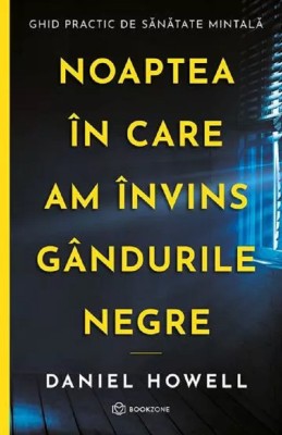 Noaptea In Care Am Invins Gandurile Negre, Daniel Howell - Editura Bookzone foto