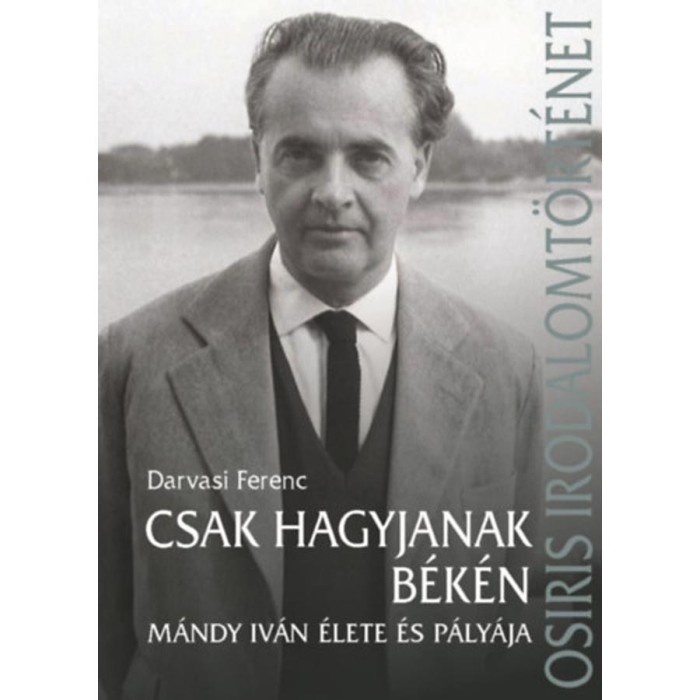 Csak hagyjanak b&eacute;k&eacute;n - M&aacute;ndy Iv&aacute;n &eacute;lete &eacute;s p&aacute;ly&aacute;ja