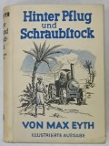 HINTER PFLUG und SCHRAUBSTOCK (IN SPATELE PLUGULUI SI MENGHINEI ) von MAX EYTH , TEXT IN LIMBA GERMANA CU CARACTERE GOTICE , EDITIE INTERBELICA