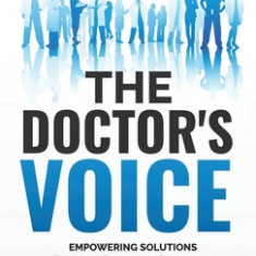 The Doctor's Voice: Empowering Solutions to Physicians' Frustrations, Burnout, and Healthcare Inefficiencies