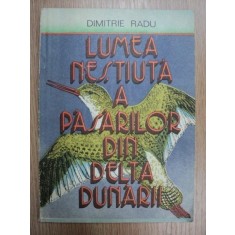 LUMEA NESTIUTA A PASARILOR DIN DELTA DUNARII-DIMITRIE RADU,BUC.1988