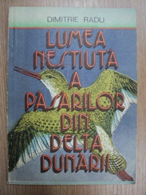 LUMEA NESTIUTA A PASARILOR DIN DELTA DUNARII-DIMITRIE RADU,BUC.1988 foto