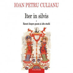 Iter in silvis. Eseuri despre gnoza si alte studii, volumul I - Ioan Petru Culianu