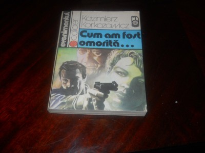 CUM AM FOST OMORATA ~ KAZIMIERZ KORKOZOWICZ,1990, Carte Noua foto