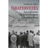&Uacute;jratervez&eacute;s - Szocializmus Magyarorsz&aacute;gon a 20. sz&aacute;zadban - Rainer M. J&aacute;nos