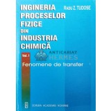Ingineria proceselor fizice din industria chimica, volumul 1. Fenomene de transfer - 2000 - Radu Tudose ($Q57)