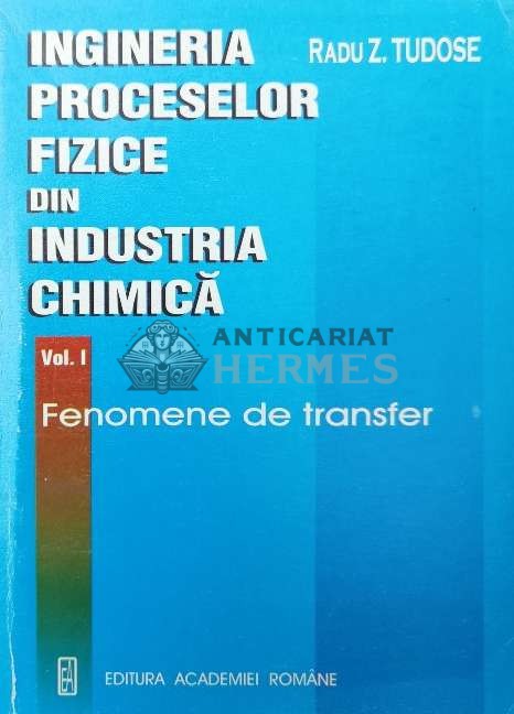 Ingineria proceselor fizice din industria chimica, volumul 1. Fenomene de transfer - 2000 - Radu Tudose ($Q57)