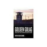 Golden Gulag: Prisons, Surplus, Crisis, and Opposition in Globalizing California
