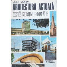 Arhitectura Actuala Arta Necunoscuta? - Jean Monda ,557173