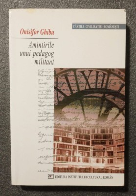Onisifor Ghibu - Amintirile unui pedagog militant (ed. Mihai O. Ghibu) foto