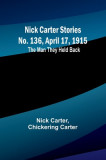Nick Carter Stories No. 136, April 17, 1915: The Man They Held Back