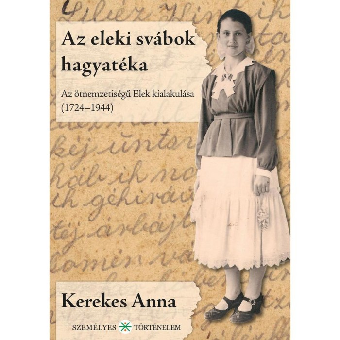 Az eleki sv&aacute;bok hagyat&eacute;ka - Az &ouml;tnemzetis&eacute;gű Elek kialakul&aacute;sa - Kerekes Anna