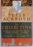 PETER ACKROYD , THE COLLECTION , JOURNALISM , REVIEWS , ESSAYS , SHORT STORIES , LECTURES , edited by THOMAS WRIGHT , 2001