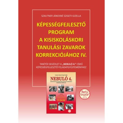 K&amp;eacute;pess&amp;eacute;gfejlesztő program a kisiskol&amp;aacute;skori tanul&amp;aacute;si zavarok korrekci&amp;oacute;j&amp;aacute;hoz IV. - Tan&amp;iacute;t&amp;oacute;i seg&amp;eacute;dlet a Nebul&amp;oacute; 4. c&amp;iacute;mű k&amp;eacute;pess&amp;eacute;gfejlesztő feladatgyűjtem&amp;eacute;ny foto