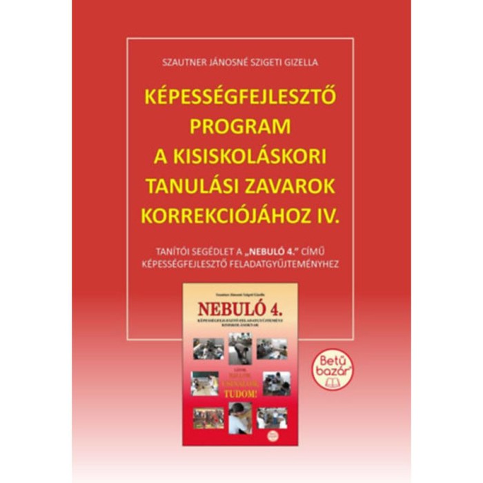 K&eacute;pess&eacute;gfejlesztő program a kisiskol&aacute;skori tanul&aacute;si zavarok korrekci&oacute;j&aacute;hoz IV. - Tan&iacute;t&oacute;i seg&eacute;dlet a Nebul&oacute; 4. c&iacute;mű k&eacute;pess&eacute;gfejlesztő feladatgyűjtem&eacute;ny