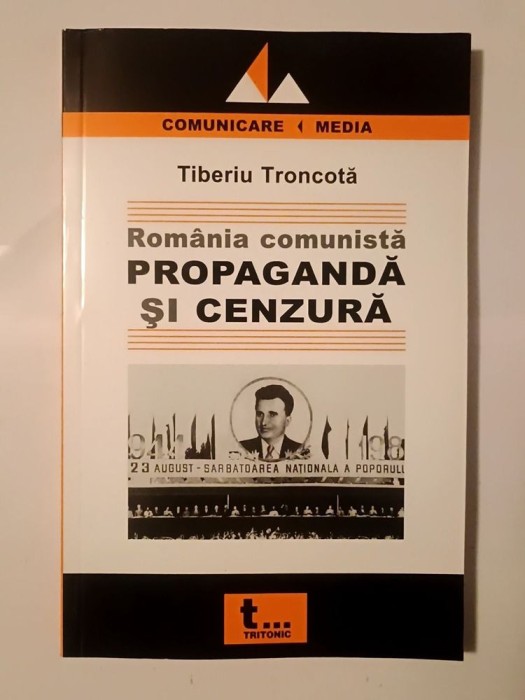 Tiberiu Troncotă - Rom&acirc;nia comunistă: propagandă și cenzură (2006)