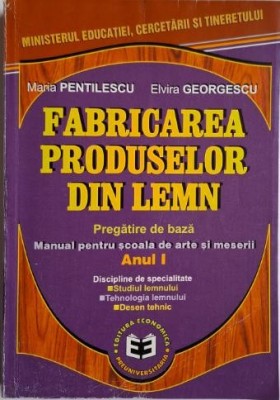 Fabricarea produselor din lemn. Pregatire de baza. Manual pentru scoala de arte si meserii (Anul I) &amp;ndash; Maria Pentilescu, Evira Georgescu foto